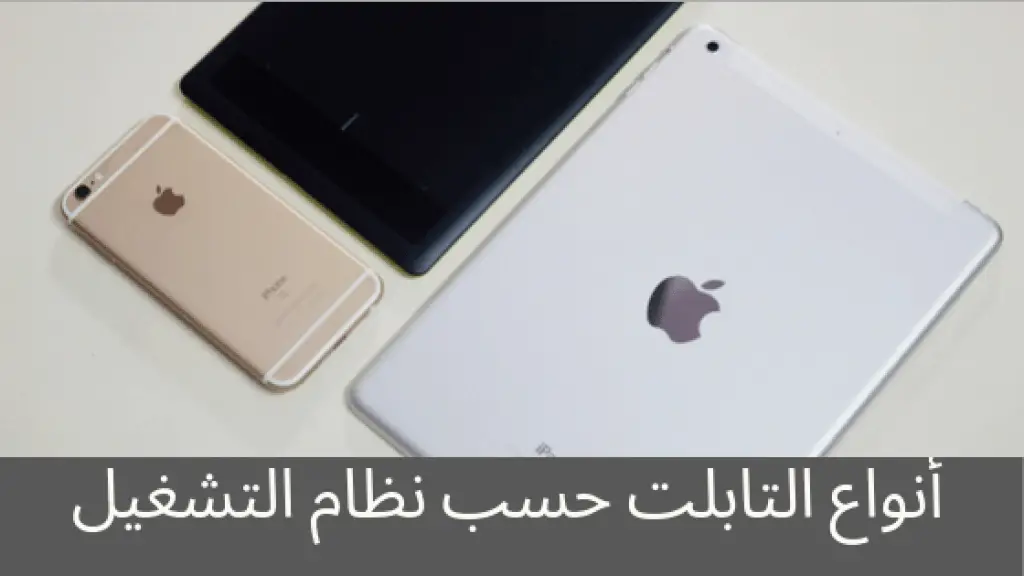 انواع التابلت حسب نظام التشغيل اندرويد ويندوز اي او اس
